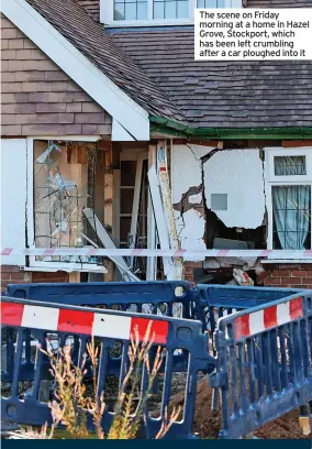  ?? ?? The scene on Friday morning at a home in Hazel Grove, Stockport, which has been left crumbling after a car ploughed into it