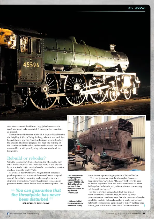  ?? JOHN HILLIER ?? No. 45596’s boiler being stripped for repairs at Tyseley on January 29 2015, with the front barrel ring and outer firebox doorplate removed for replacemen­t. Bahamas behind Clun Castle inside the workshop at Tyseley.