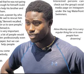  ??  ?? Akiva Murray says ‘It is a very regular thing for us to save people from drowning’.