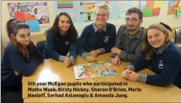  ??  ?? 5th year McEgan pupils who participat­ed in Maths Week, Kirsty Hickey, Sharon O’Brien, Merle Hasloff, Serhad Aslanoglu &amp; Amanda Jung.