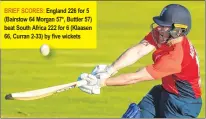  ??  ?? BRIEF SCORES: England 226 for 5 (Bairstow 64 Morgan 57*, Buttler 57) beat South Africa 222 for 6 (Klaasen 66, Curran 2-33) by five wickets