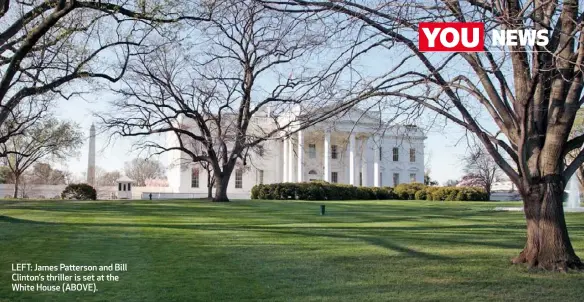  ??  ?? LEFT: James Patterson and Bill Clinton’s thriller is set at the White House (ABOVE).