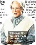  ??  ?? Williams as Mrs Doubtfire, which was filmed in San Francisco
