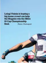  ?? Photo / Photosport ?? Lolagi Visinia is hoping a big home crowd can help the Magpies win the Mitre 10 Cup Championsh­ip final.