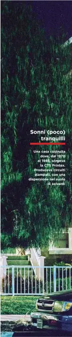  ??  ?? Sonni (poco) tranquilli Una casa costruita dove, dal 1970 al 1985, sorgeva la CTS Printex. Produceva circuiti stampati, con una dispersion­e nel suolo di solventi