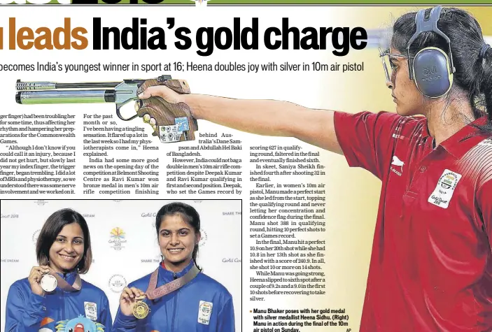  ?? AP ?? Manu Bhaker poses with her gold medal with silver medallist Heena Sidhu. (Right) Manu in action during the final of the 10m air pistol on Sunday.