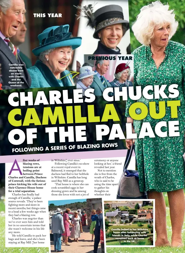  ??  ?? Camilla was noticeably absent from an event with Charles and the Queen at the weekend. THIS YEAR PREVIOUS YEAR Camilla bolted to her Wiltshire home after holidaying with friends in Italy, while Charles remained back at home in the UK.
