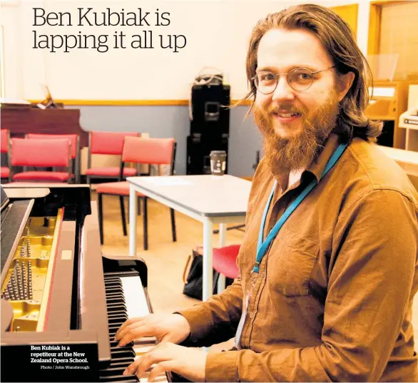  ?? Photo / John Wansbrough ?? Ben Kubiak is a repetiteur at the New Zealand Opera School.