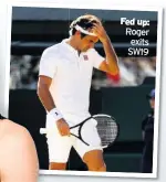  ??  ?? Roger exits SW19 Fed up: