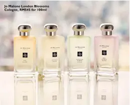  ??  ?? Jo Malone London Blossoms Cologne, RM545 for 100ml