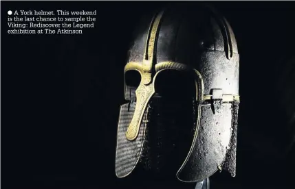  ??  ?? A York helmet. This weekend is the last chance to sample the Viking: Rediscover the Legend exhibition at The Atkinson