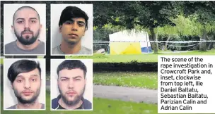  ??  ?? The scene of the rape investigat­ion in Crowcroft Park and, inset, clockwise from top left, Ilie Daniel Baltatu, Sebastian Baltatu, Parizian Calin and Adrian Calin