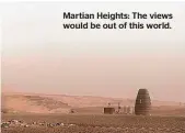  ??  ?? Martian Heights: The views would be out of this world.