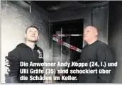  ??  ?? Die Anwohner Andy Koppe (24, l.) und Ulli Gräfe (35) sind schockiert über die Schäden im Keller.