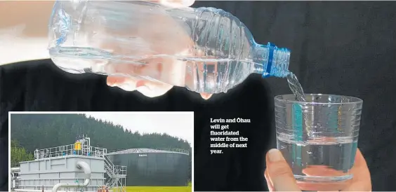  ?? ?? Levin and Ohau ¯ will get fluoridate­d water from the middle of next year.