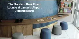  ?? ?? The Standard Bank Fluent Lounge at Lanseria Airport, Johannesbu­rg.