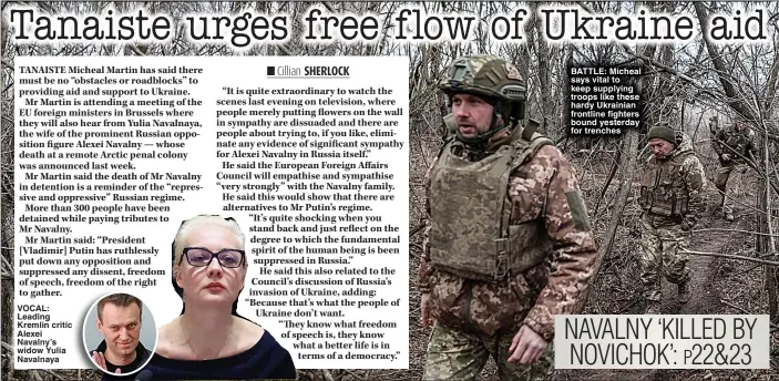  ?? ?? VOCAL: Leading Kremlin critic Alexei Navalny’s widow Yulia Navalnaya
BATTLE: Micheal says vital to keep supplying troops like these hardy Ukrainian frontline fighters bound yesterday for trenches
