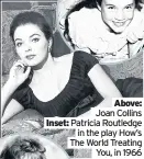  ??  ?? Above: Joan Collins Inset: Patricia Routledge in the play How’s The World Treating
You, in 1966