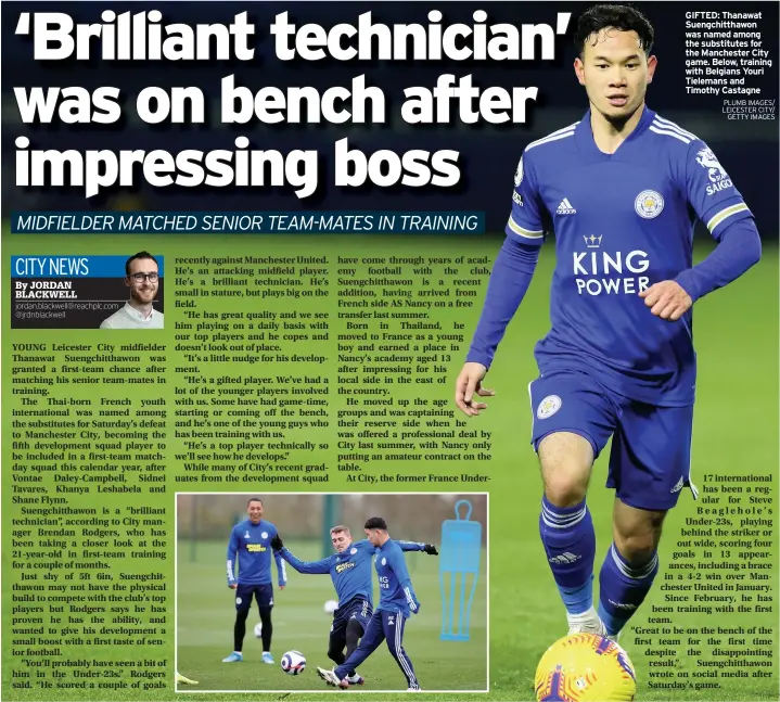  ?? PLUMB IMAGES/ LEICESTER CITY/ GETTY IMAGES ?? GIFTED: Thanawat Suengchitt­hawon was named among the substitute­s for the Manchester City game. Below, training with Belgians Youri Tielemans and Timothy Castagne