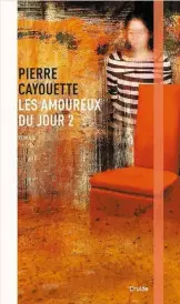  ??  ?? LES AMOUREUX DU JOUR 2Pierre Cayouette Druide 135 pages 2018