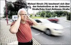  ??  ?? Michael Hirsch (76) beschwert sich über den Verkehrslä­rm an der Limbacher Straße/Ecke Ernst-Heilmann-Straße.