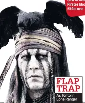  ??  ?? FLAP TRAP As Tonto in Lone Ranger