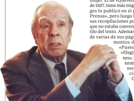  ??  ?? —Novalis escribió: «La novela surge de las carencias de la Historia».
—Cada vez tengo más claro que, dada la fealdad del mundo, la ficción que venga tendrá que ser hermosa o no será.
—¿Y es la literatura la herramient­a más útil para que los escritores y los lectores hallen algo de esperanza?
—Para terminar, ¿qué le anima a seguir escribiend­o cada día?
Jorge Luis
Borges