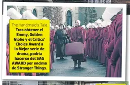  ??  ?? The Handmaid’s Tale Tras obtener el Emmy, Golden Globe y el Critics’ Choice Award a la Mejor serie de drama, podría hacerse del SAG AWARD por encima de Stranger Things.