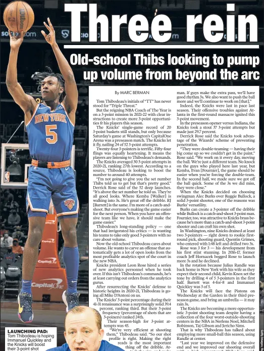  ?? ?? LAUNCHING PAD: Tom Thibodeau is hoping Immanuel Quickley and the Knicks will boost their 3-point shot attempts to around 40 per game.