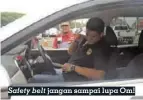  ??  ?? Safety belt jangan sampai lupa Om!