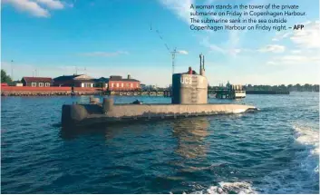  ?? — AFP ?? A woman stands in the tower of the private submarine on Friday in Copenhagen Harbour. The submarine sank in the sea outside Copenhagen Harbour on Friday night.