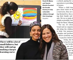  ?? Supplied ?? There will be a lot of small failures, but they will end up making a larger learning curve Farah El-Masry and Yasmin Khamis founded the Doodle Factory to help vulnerable children through their drawings.