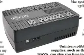  ?? Tripp-Lite ?? Uninterrup­tible power supplies, such as the Tripp-Lite 750VA, can give you time to save your data.