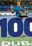  ?? Foto: afp ?? Die 100 steht: Roger Federer nach seinem Sieg in Dubai.