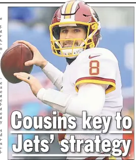  ?? Getty Images ?? If the Jets decide to go after Kirk Cousins on the free-agent market, that could free GM Mike Maccagnan to address other needs on defense and the offensive line in the draft. FORK IN THE ROAD: