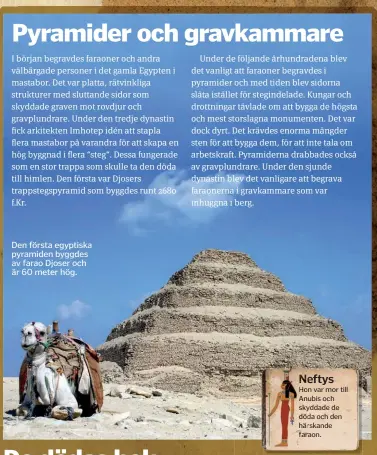  ??  ?? Den första egyptiska pyramiden byggdes av farao Djoser och är 60 meter hög.
Neftys
Hon var mor till Anubis och skyddade de döda och den härskande faraon.