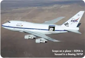  ??  ?? Scope on a plane – SOFIA is housed in a Boeing 747SP