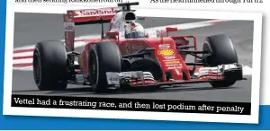  ??  ?? Vettel had a frustratin­g race, and then lost podium after penalty