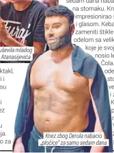  ??  ?? Knez zbog Derula nabacio
„pločice“za samo SEDAM DANA