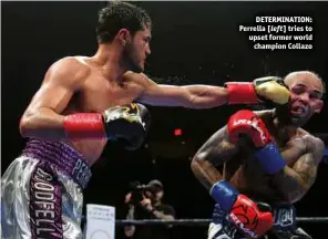  ?? Photos: DOUGLAS DEFELICE/PREMIER BOXING CHAMPIONS ?? DETERMINAT­ION: Perrella [left] tries to upset former world champion Collazo