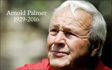  ?? AP file photo ?? Arnold Palmer 1929-2016 Arnold Palmer, one of golf’s iconic figures who is credited with bringing the sport to the masses, died Sunday at UPMC Hospital in Pittsburgh. He was 87. During his career, he won seven major championsh­ips and earned 62 PGA Tour...