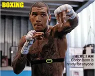  ?? ?? HERE I AM Conor Benn is ready for anyone