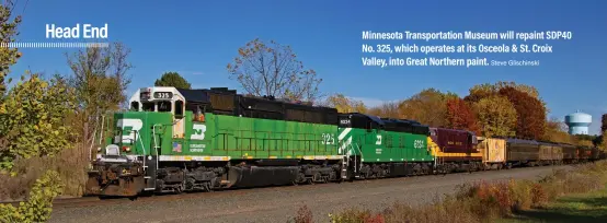  ?? Steve Glischinsk­i ?? Minnesota Transporta­tion Museum will repaint SDP40 No. 325, which operates at its Osceola & St. Croix Valley, into Great Northern paint.