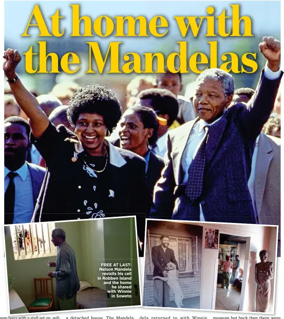  ??  ?? FREE AT LAST: Nelson Mandela revisits his cell in Robben Island and the home he shared with Winnie in Soweto