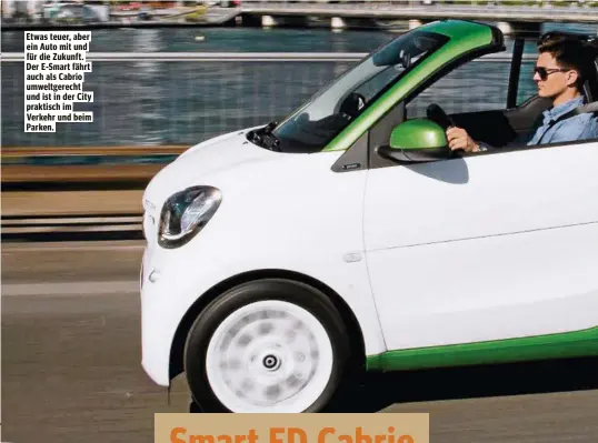  ??  ?? Etwas teuer, aber ein Auto mit und für die Zukunft. Der E-Smart fährt auch als Cabrio umweltgere­cht und ist in der City praktisch im Verkehr und beim Parken.