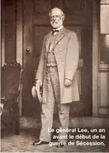  ??  ?? Le général Lee, un anavant le début de la guerre de Sécession.