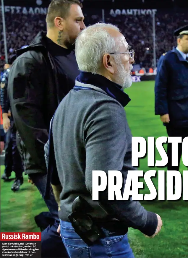  ?? FOTO: AP ?? Russisk Rambo
Ivan Savvidis, der lufter sin pistol på stadion, er den 30. rigeste mand i Rusland og har staerke forbindels­er til den russiske regering.