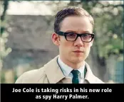  ?? ?? Joe Cole is taking risks in his new role as spy Harry Palmer.