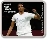  ?? ?? HIGHS AND LOWS: PV Sindhu