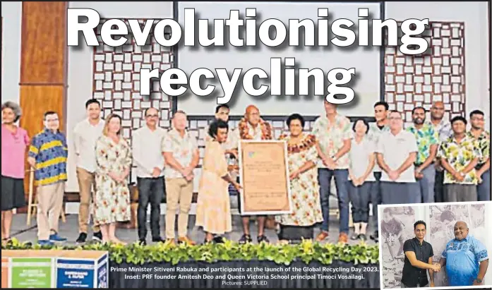  ?? Pictures: SUPPLIED ?? Prime Minister Sitiveni Rabuka and participan­ts at the launch of the Global Recycling Day 2023. Inset: PRF founder Amitesh Deo and Queen Victoria School principal Timoci Vosailagi.